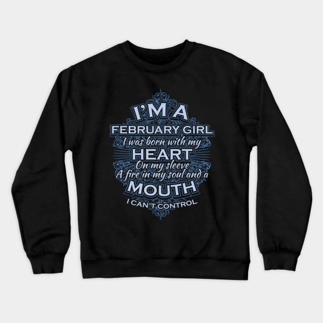 I'm a February Girl. I was born with my heart on my sleeve, a fire in my soul and a mouth I can't control Crewneck Sweatshirt by jqkart